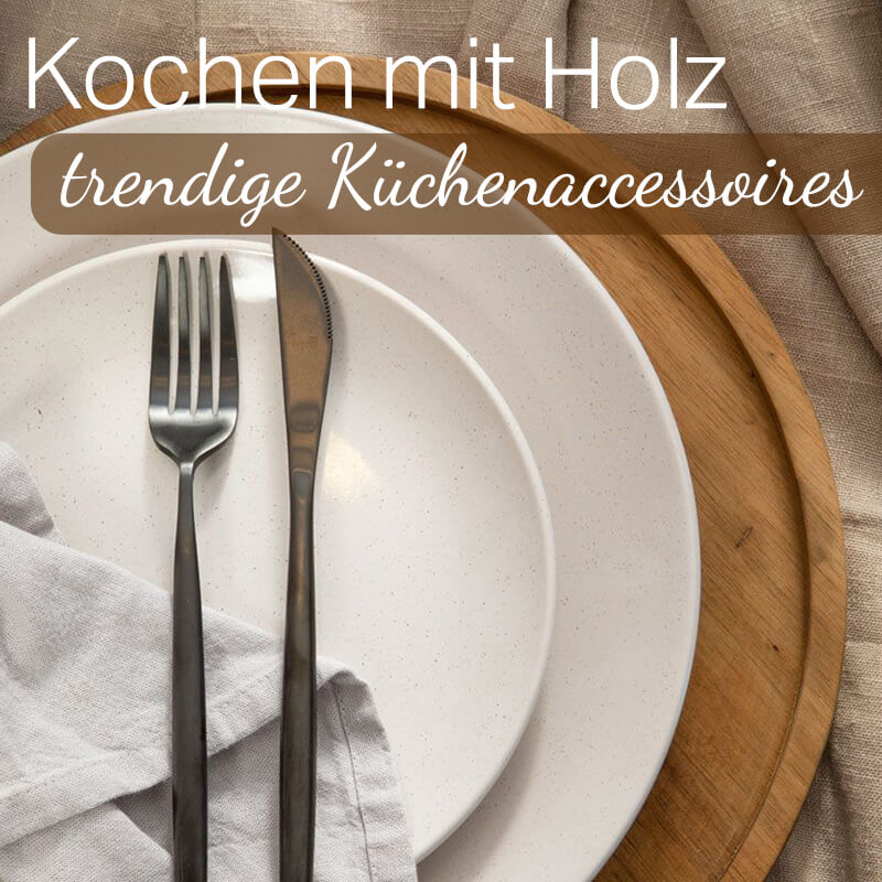 New Pre-Sale: Kochen mit Holz - trendige Küchenaccessoires